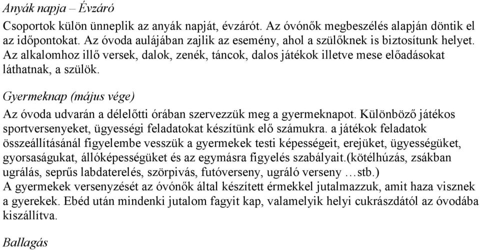 Gyermeknap (május vége) Az óvoda udvarán a délelőtti órában szervezzük meg a gyermeknapot. Különböző játékos sportversenyeket, ügyességi feladatokat készítünk elő számukra.