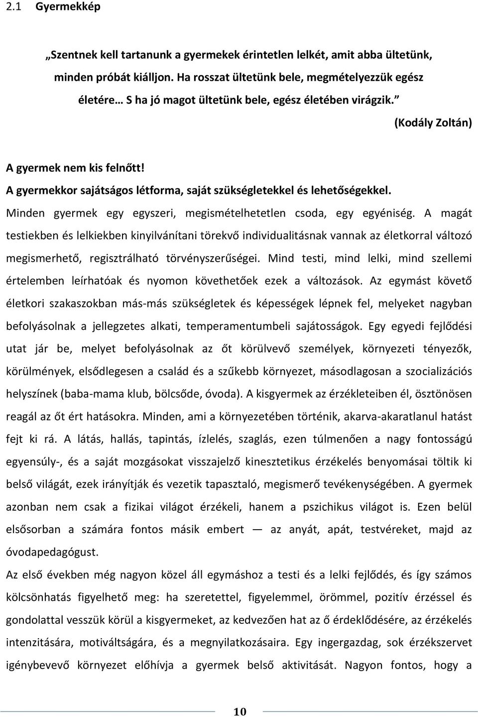 A gyermekkor sajátságos létforma, saját szükségletekkel és lehetőségekkel. Minden gyermek egy egyszeri, megismételhetetlen csoda, egy egyéniség.