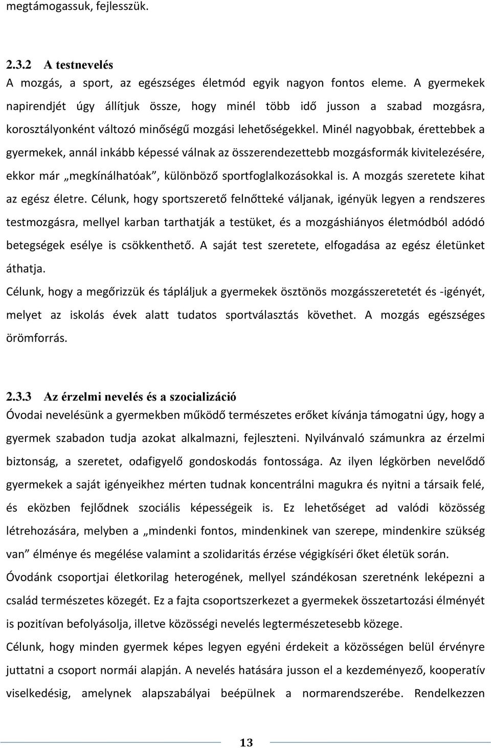 Minél nagyobbak, érettebbek a gyermekek, annál inkább képessé válnak az összerendezettebb mozgásformák kivitelezésére, ekkor már megkínálhatóak, különböző sportfoglalkozásokkal is.