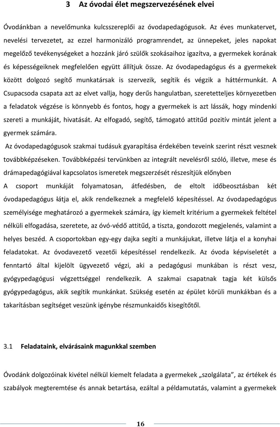 képességeiknek megfelelően együtt állítjuk össze. Az óvodapedagógus és a gyermekek között dolgozó segítő munkatársak is szervezik, segítik és végzik a háttérmunkát.