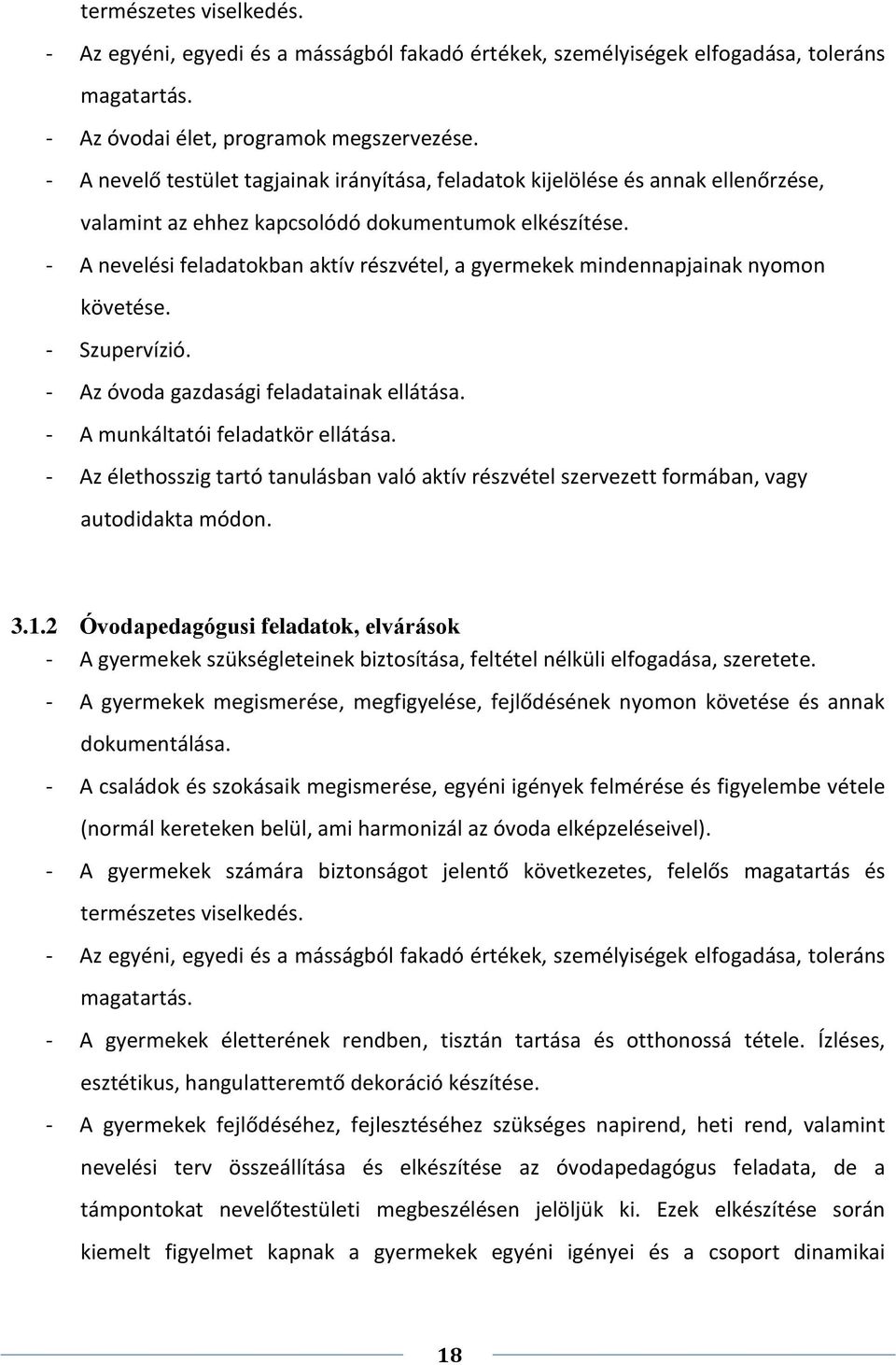 - A nevelési feladatokban aktív részvétel, a gyermekek mindennapjainak nyomon követése. - Szupervízió. - Az óvoda gazdasági feladatainak ellátása. - A munkáltatói feladatkör ellátása.