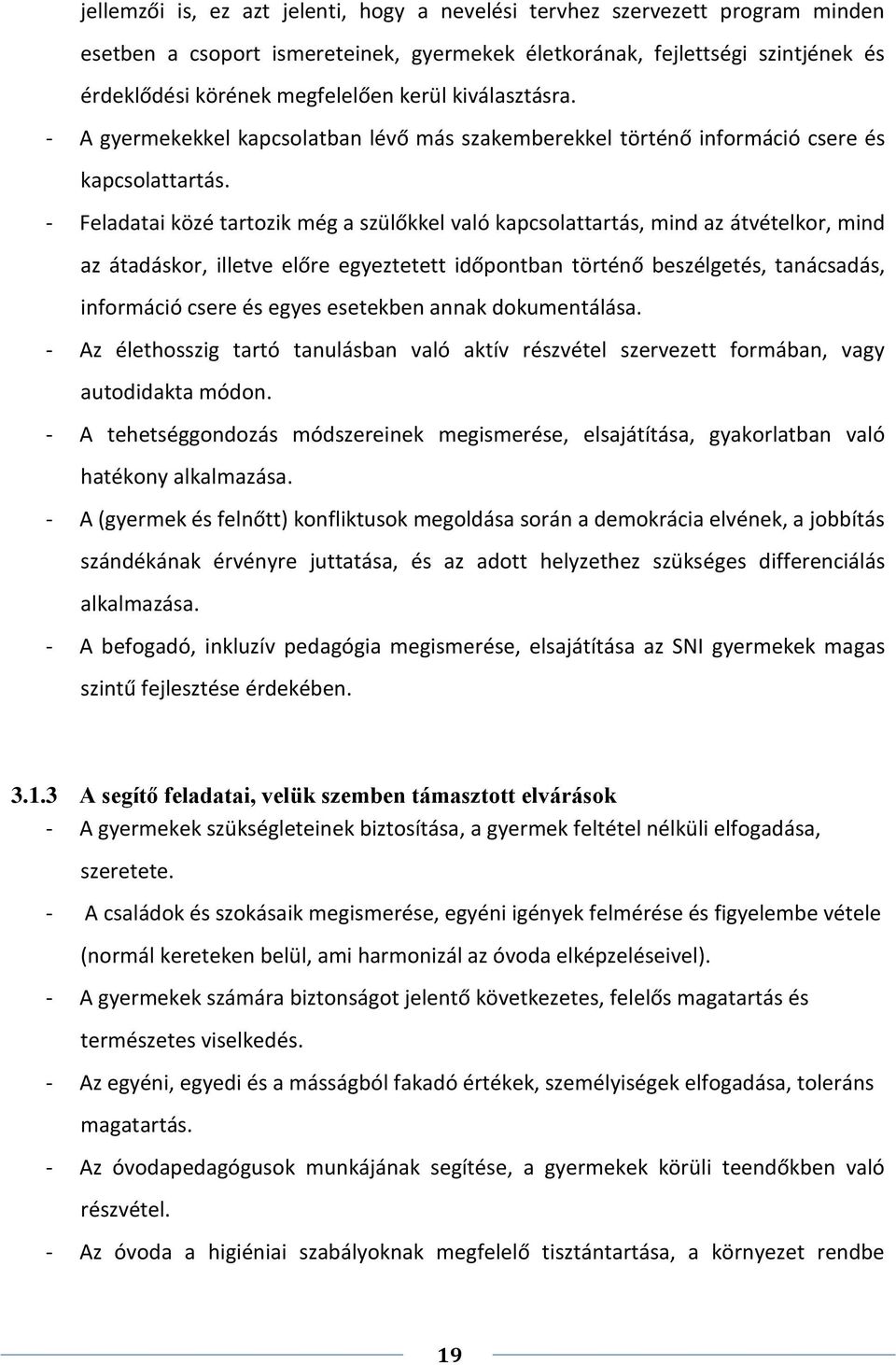 - Feladatai közé tartozik még a szülőkkel való kapcsolattartás, mind az átvételkor, mind az átadáskor, illetve előre egyeztetett időpontban történő beszélgetés, tanácsadás, információ csere és egyes