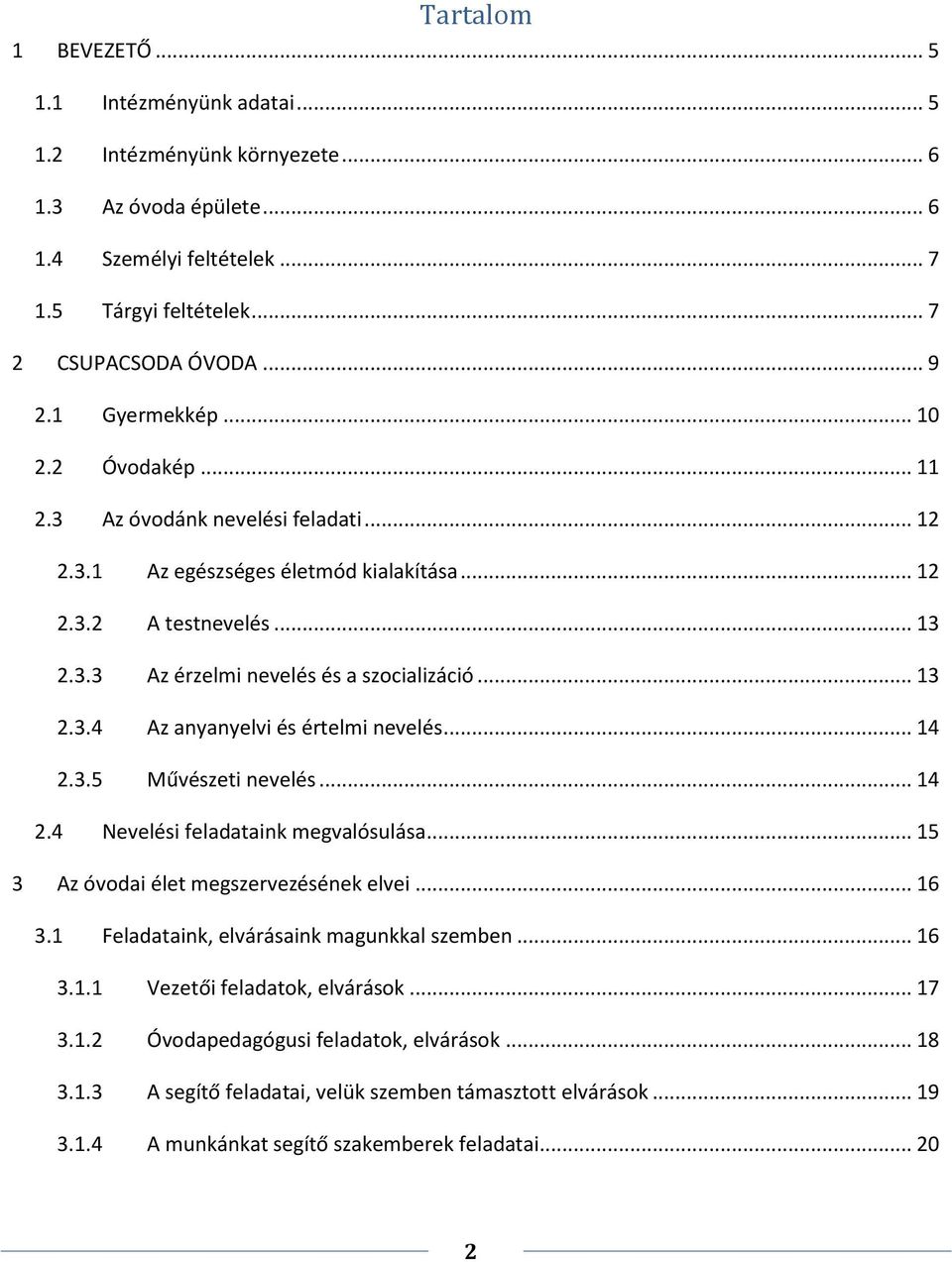 .. 14 2.3.5 Művészeti nevelés... 14 2.4 Nevelési feladataink megvalósulása... 15 3 Az óvodai élet megszervezésének elvei... 16 3.1 Feladataink, elvárásaink magunkkal szemben... 16 3.1.1 Vezetői feladatok, elvárások.