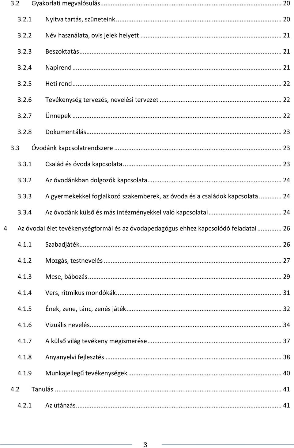 .. 24 3.3.4 Az óvodánk külső és más intézményekkel való kapcsolatai... 24 4 Az óvodai élet tevékenységformái és az óvodapedagógus ehhez kapcsolódó feladatai... 26 4.1.1 Szabadjáték... 26 4.1.2 Mozgás, testnevelés.