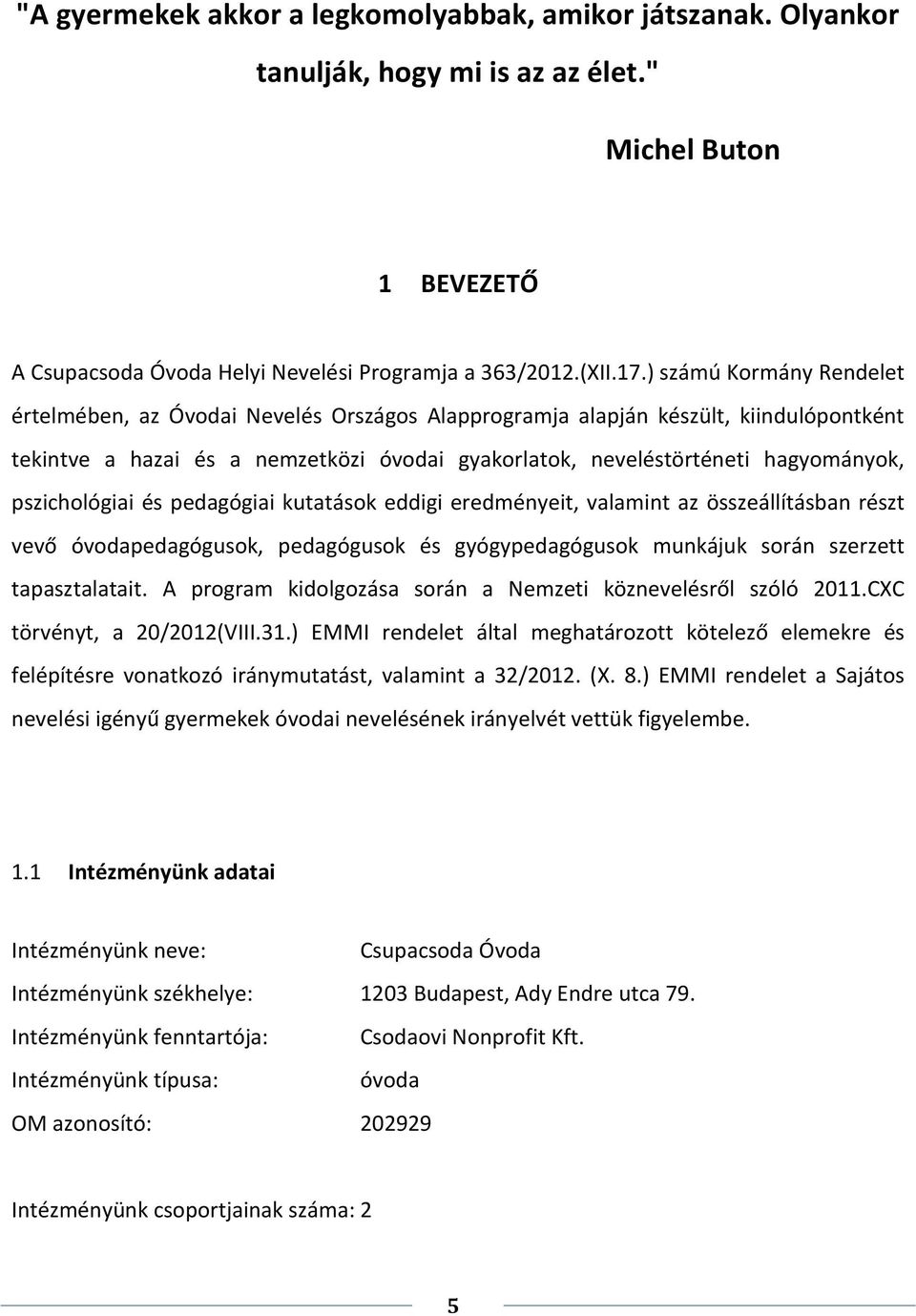 pszichológiai és pedagógiai kutatások eddigi eredményeit, valamint az összeállításban részt vevő óvodapedagógusok, pedagógusok és gyógypedagógusok munkájuk során szerzett tapasztalatait.