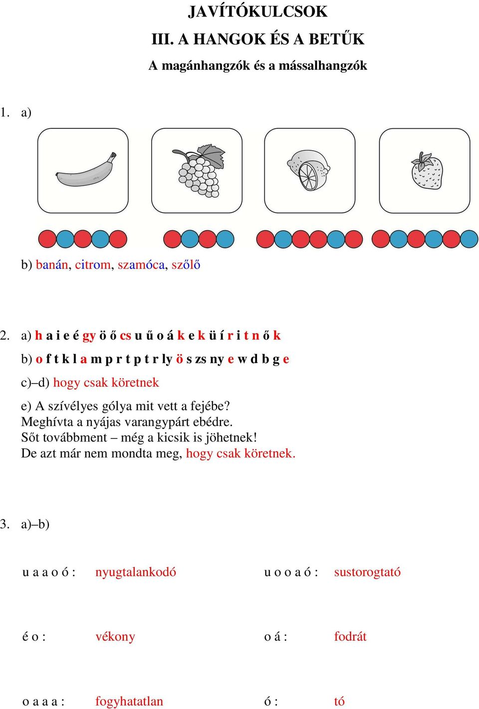 e) A szívélyes gólya mit vett a fejébe? Meghívta a nyájas varangypárt ebédre. Sőt továbbment még a kicsik is jöhetnek!