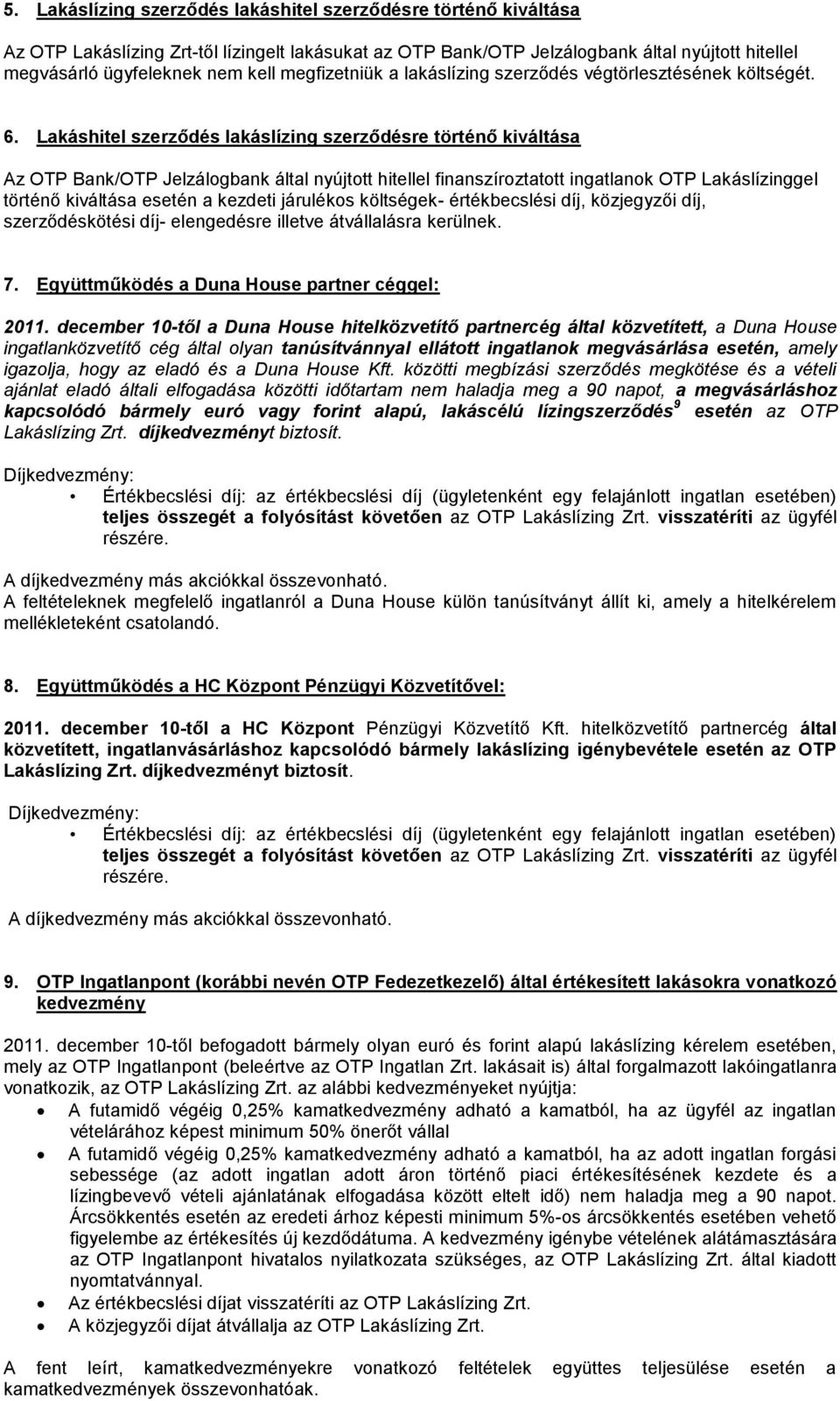 Lakáshitel szerződés lakáslízing szerződésre történő kiváltása Az OTP Bank/OTP Jelzálogbank által nyújtott hitellel finanszíroztatott ingatlanok OTP Lakáslízinggel történő kiváltása esetén a kezdeti