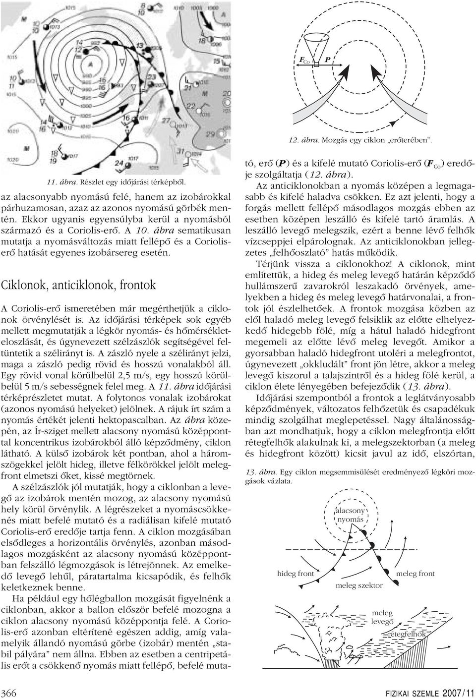 Ciklonok, anticiklonok, frontok A Coriolis-erô ismeretében már megérthetjük a ciklonok örvénylését is.