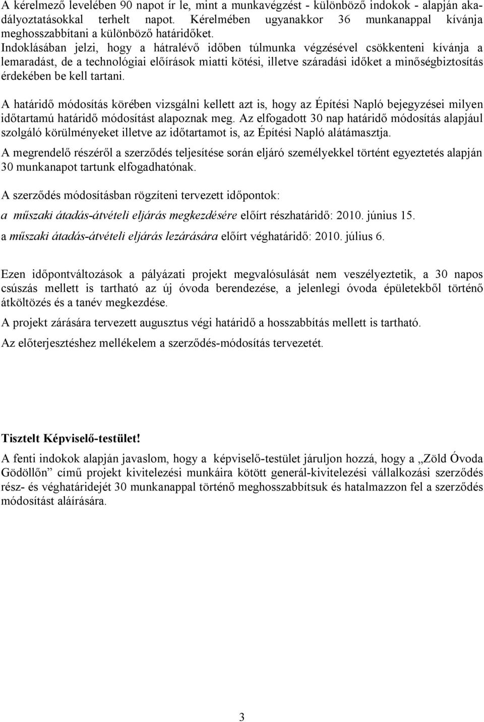 Indoklásában jelzi, hogy a hátralévő időben túlmunka végzésével csökkenteni kívánja a lemaradást, de a technológiai előírások miatti kötési, illetve száradási időket a minőségbiztosítás érdekében be