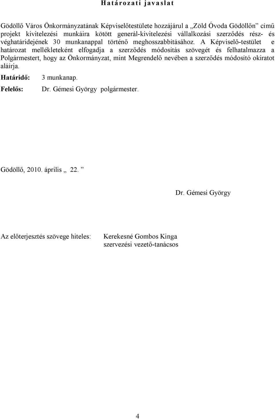 A Képviselő-testület e határozat mellékleteként elfogadja a szerződés módosítás szövegét és felhatalmazza a Polgármestert, hogy az Önkormányzat, mint Megrendelő