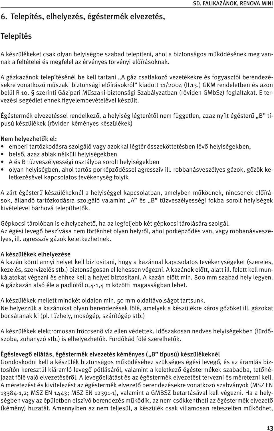 A gázkazánok telepítésénél be kell tartani A gáz csatlakozó vezetékekre és fogyasztói berendezésekre vonatkozó műszaki biztonsági előírásokról kiadott 11/2004 (II.13.