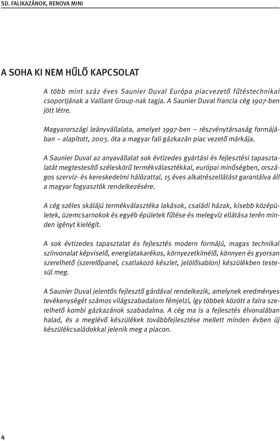 A Saunier Duval az anyavállalat sok évtizedes gyártási és fejlesztési tapasztalatát megtestesítő széleskörű termékválasztékkal, európai minőségben, országos szerviz- és kereskedelmi hálózattal, 15