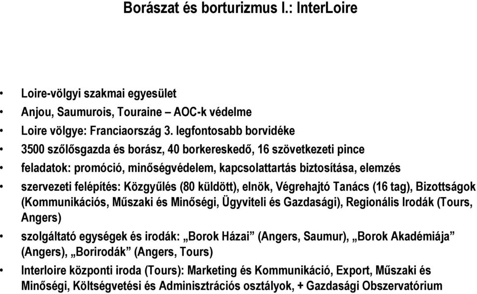 Közgyőlés (80 küldött), elnök, Végrehajtó Tanács (16 tag), Bizottságok (Kommunikációs, Mőszaki és Minıségi, Ügyviteli és Gazdasági), Regionális Irodák (Tours, Angers) szolgáltató egységek és