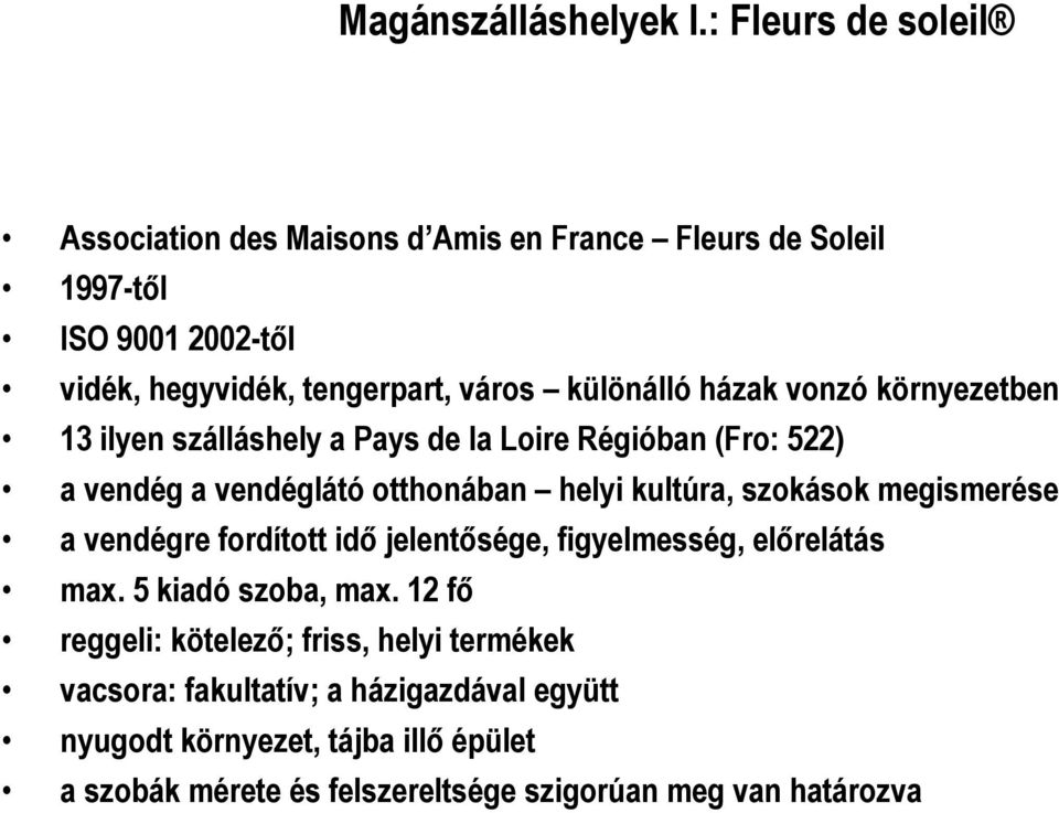 házak vonzó környezetben 13 ilyen szálláshely a Pays de la Loire Régióban (Fro: 522) a vendég a vendéglátó otthonában helyi kultúra, szokások