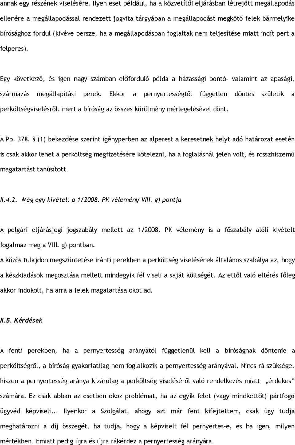 ha a megállapodásban foglaltak nem teljesítése miatt indít pert a felperes). Egy következő, és igen nagy számban előforduló példa a házassági bontó- valamint az apasági, származás megállapítási perek.