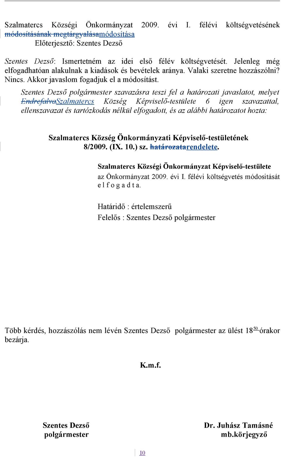 Szentes Dezső polgármester szavazásra teszi fel a határozati javaslatot, melyet EndrefalvaSzalmatercs Község Képviselő-testülete 6 igen szavazattal, ellenszavazat és tartózkodás nélkül elfogadott, és