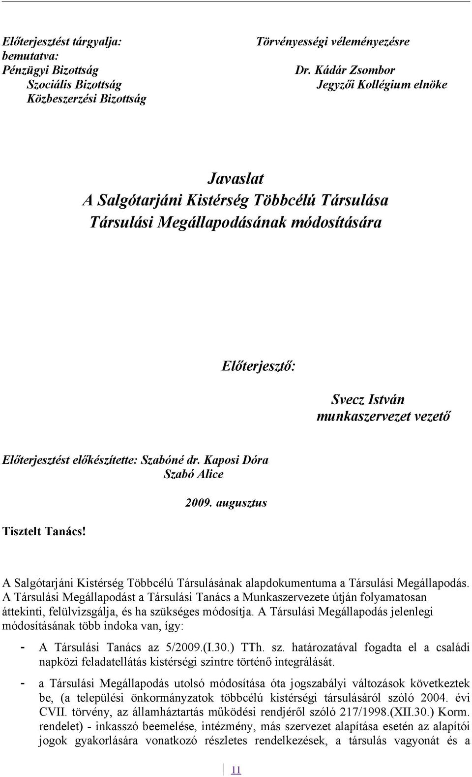 István munkaszervezet vezető Előterjesztést előkészítette: Szabóné dr. Kaposi Dóra Szabó Alice Tisztelt Tanács! 2009.