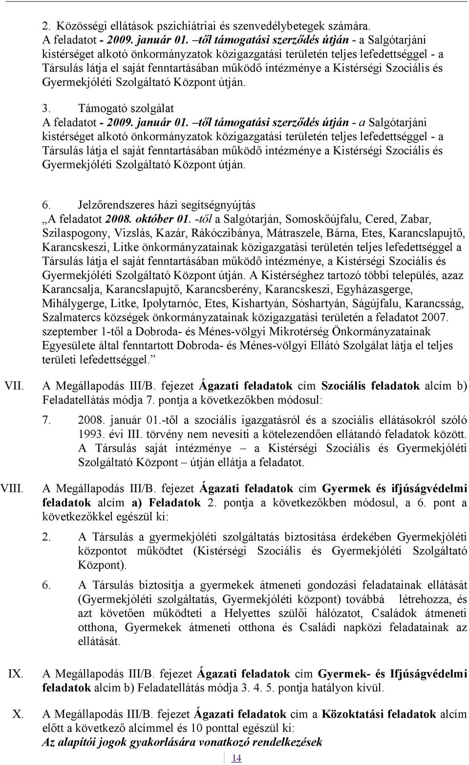 Kistérségi Szociális és Gyermekjóléti Szolgáltató Központ útján. 3. Támogató szolgálat A feladatot - 2009. január 01.  Kistérségi Szociális és Gyermekjóléti Szolgáltató Központ útján. 6.