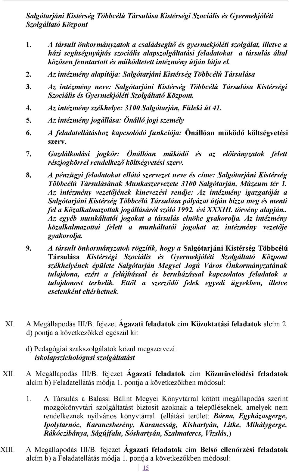 intézmény útján látja el. 2. Az intézmény alapítója: Salgótarjáni Kistérség Többcélú Társulása 3.