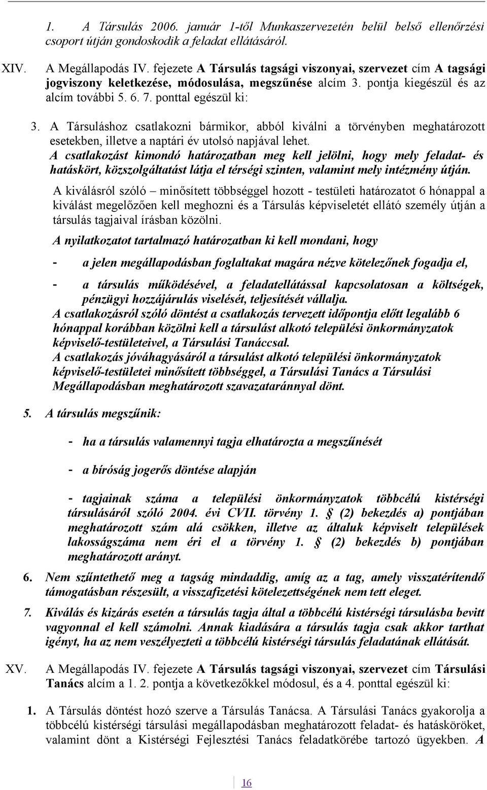 A Társuláshoz csatlakozni bármikor, abból kiválni a törvényben meghatározott esetekben, illetve a naptári év utolsó napjával lehet.