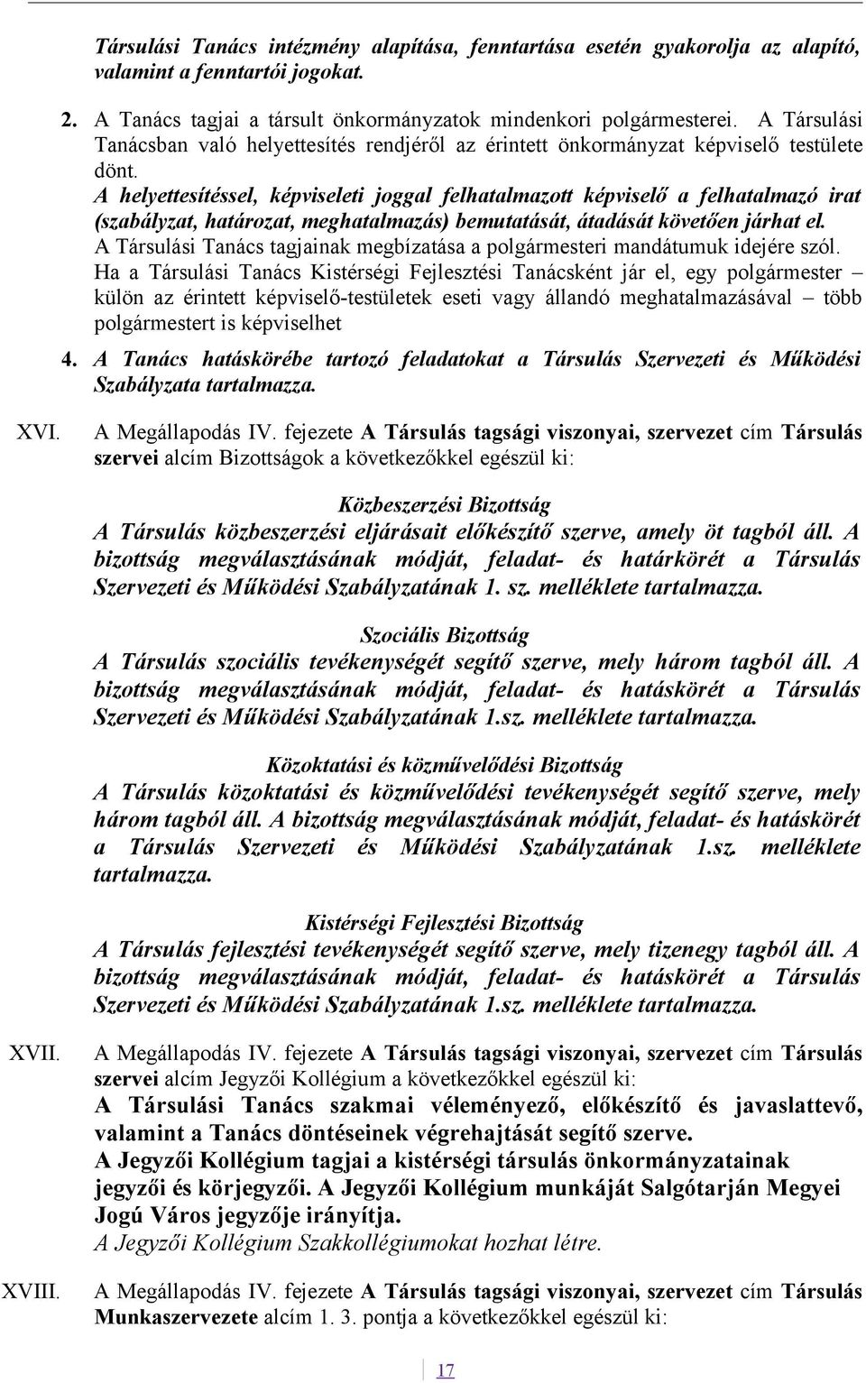 A helyettesítéssel, képviseleti joggal felhatalmazott képviselő a felhatalmazó irat (szabályzat, határozat, meghatalmazás) bemutatását, átadását követően járhat el.