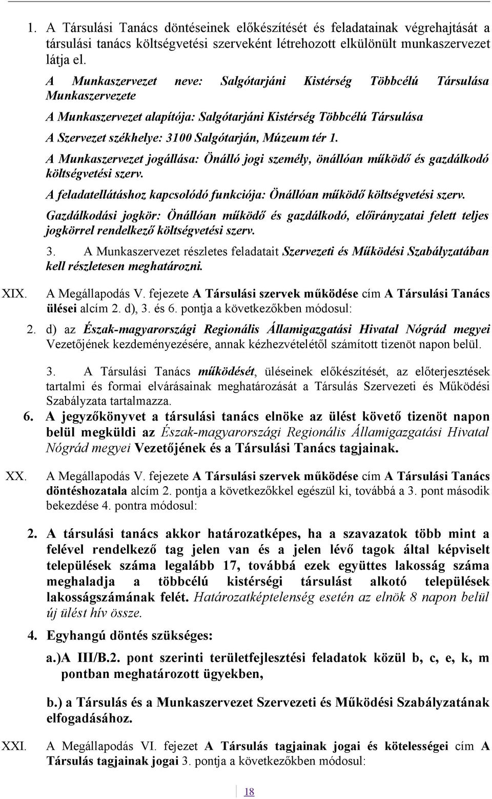 tér 1. A Munkaszervezet jogállása: Önálló jogi személy, önállóan működő és gazdálkodó költségvetési szerv. A feladatellátáshoz kapcsolódó funkciója: Önállóan működő költségvetési szerv.