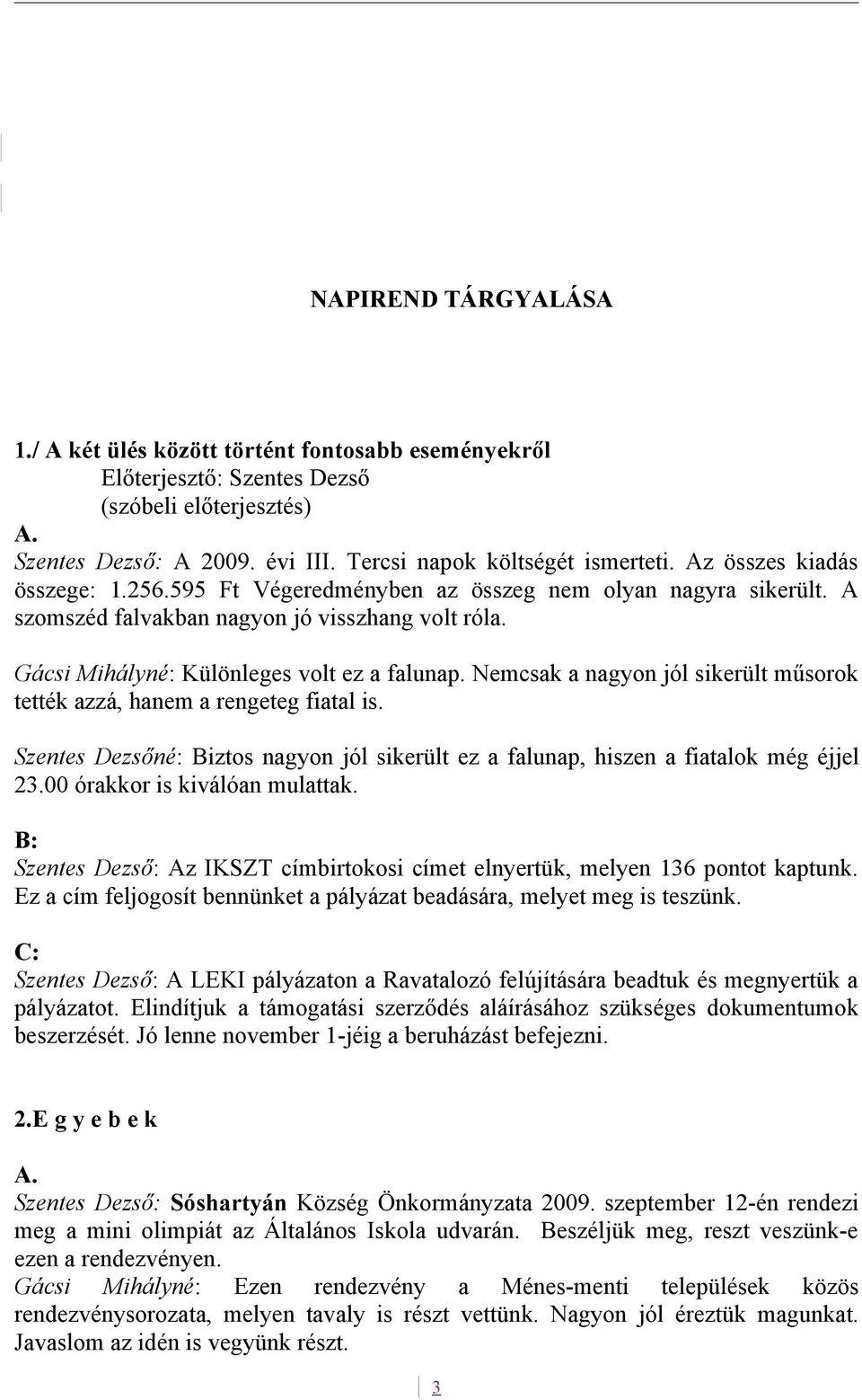 Nemcsak a nagyon jól sikerült műsorok tették azzá, hanem a rengeteg fiatal is. Szentes Dezsőné: Biztos nagyon jól sikerült ez a falunap, hiszen a fiatalok még éjjel 23.00 órakkor is kiválóan mulattak.