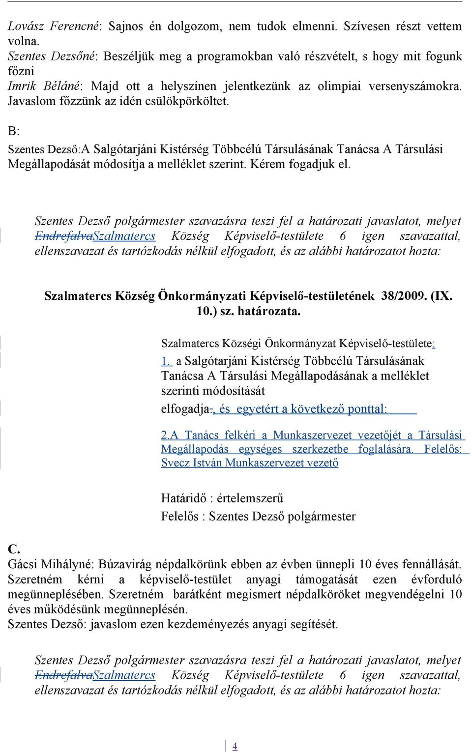 Javaslom főzzünk az idén csülökpörköltet. B: Szentes Dezső:A Salgótarjáni Kistérség Többcélú Társulásának Tanácsa A Társulási Megállapodását módosítja a melléklet szerint. Kérem fogadjuk el.