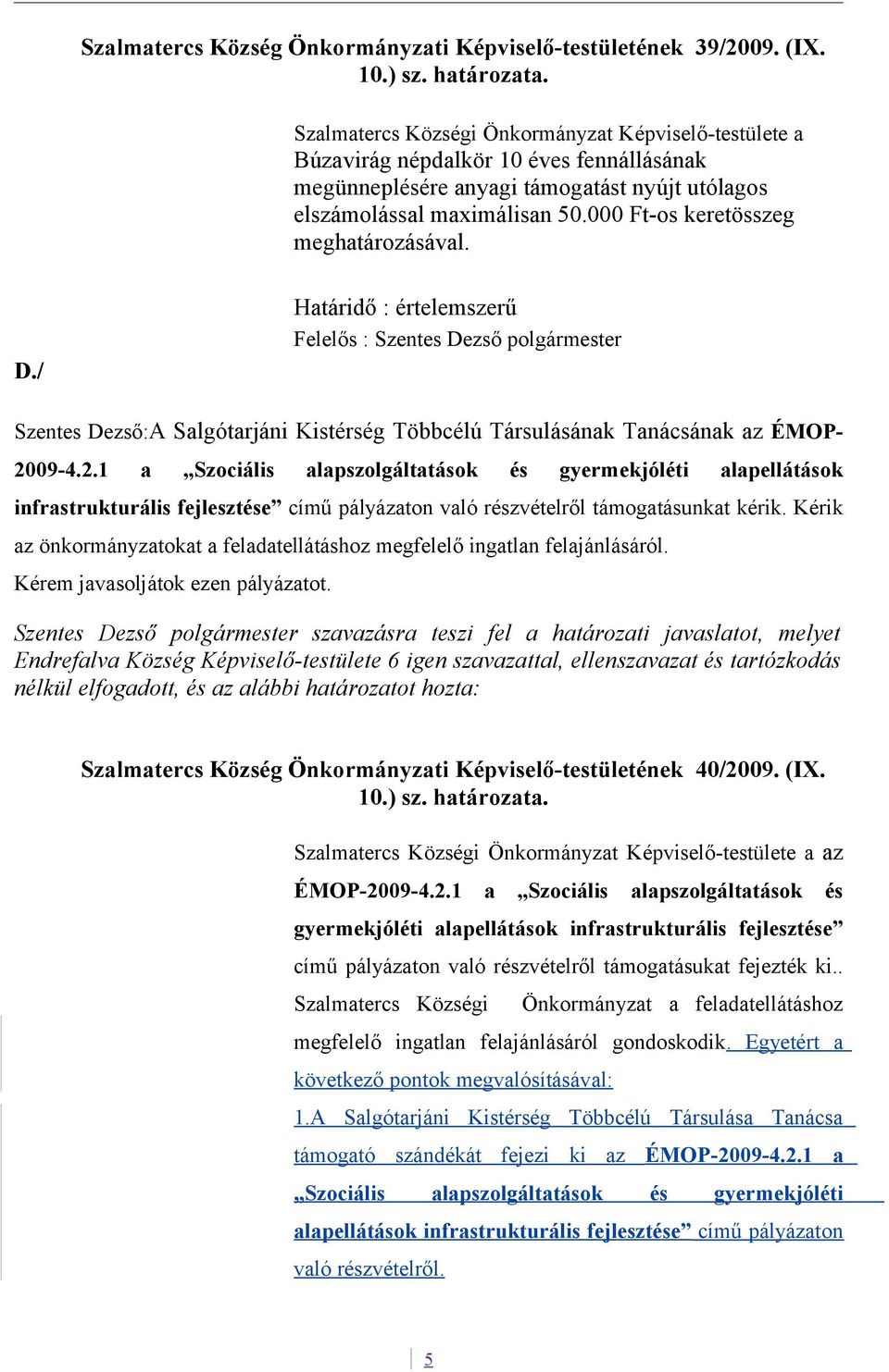 000 Ft-os keretösszeg meghatározásával. D./ Határidő : értelemszerű Felelős : Szentes Dezső polgármester Szentes Dezső:A Salgótarjáni Kistérség Többcélú Társulásának Tanácsának az ÉMOP- 20