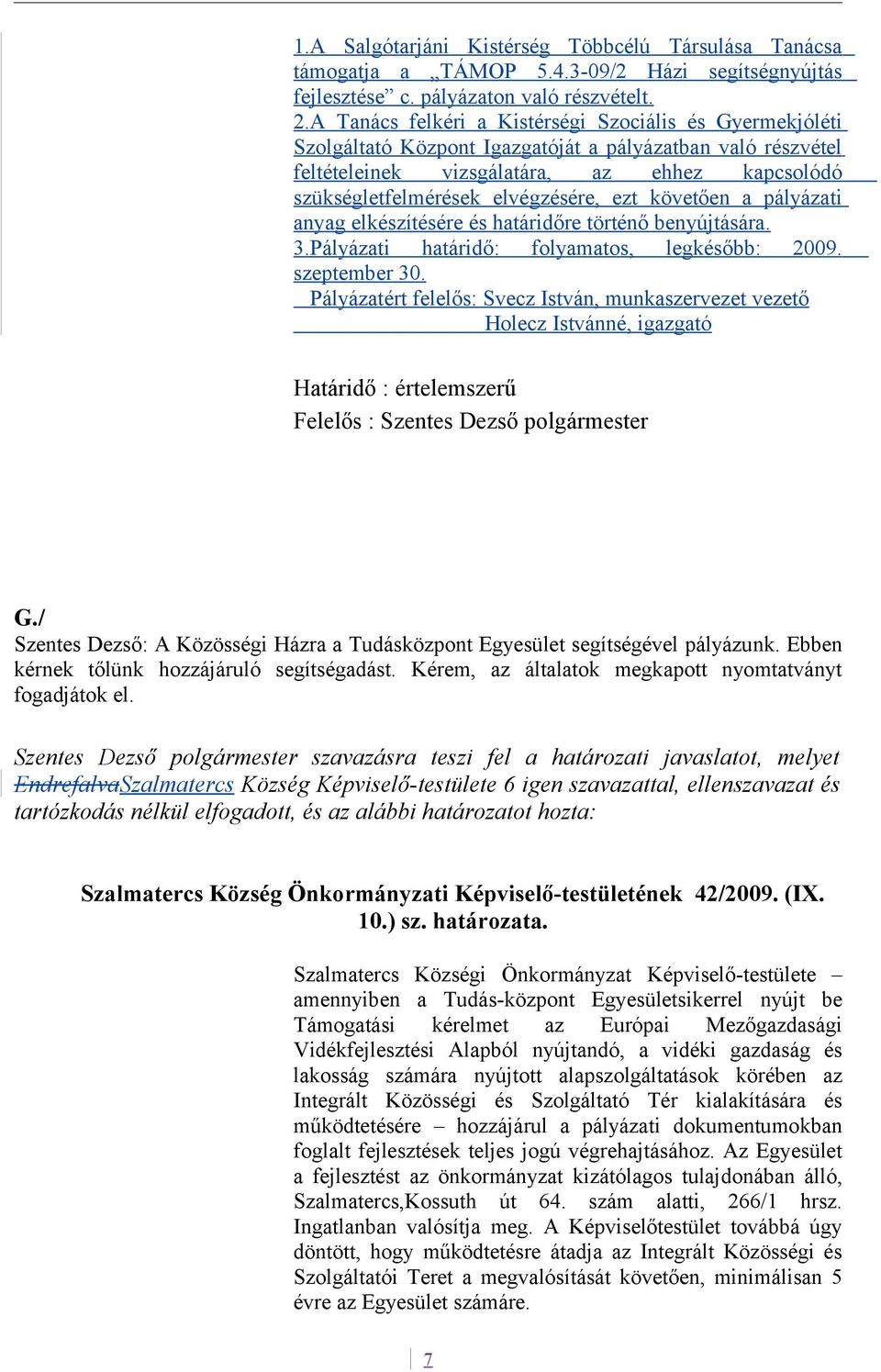 ezt követően a pályázati anyag elkészítésére és határidőre történő benyújtására. 3.Pályázati határidő: folyamatos, legkésőbb: 2009. szeptember 30.