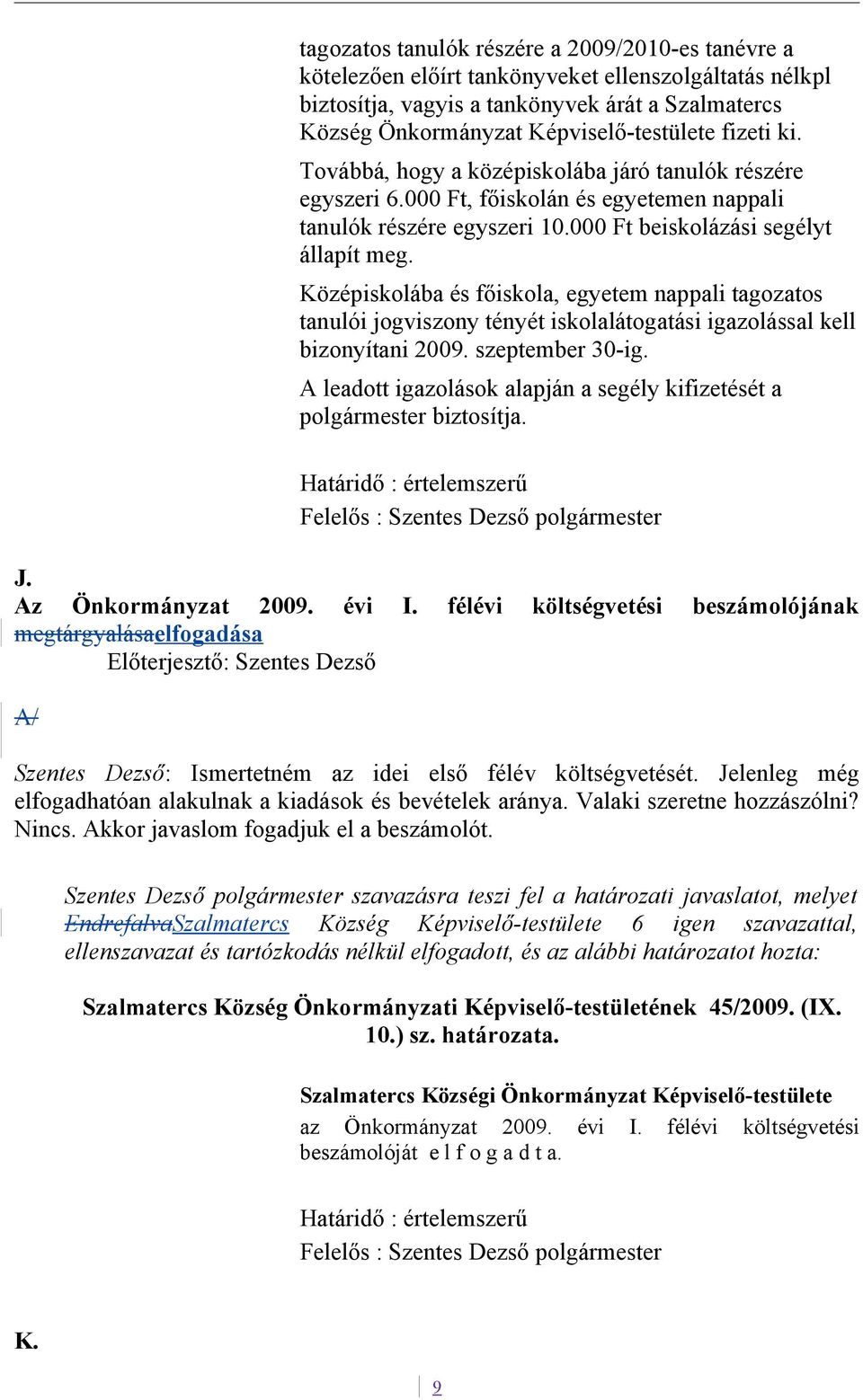 Középiskolába és főiskola, egyetem nappali tagozatos tanulói jogviszony tényét iskolalátogatási igazolással kell bizonyítani 2009. szeptember 30-ig.