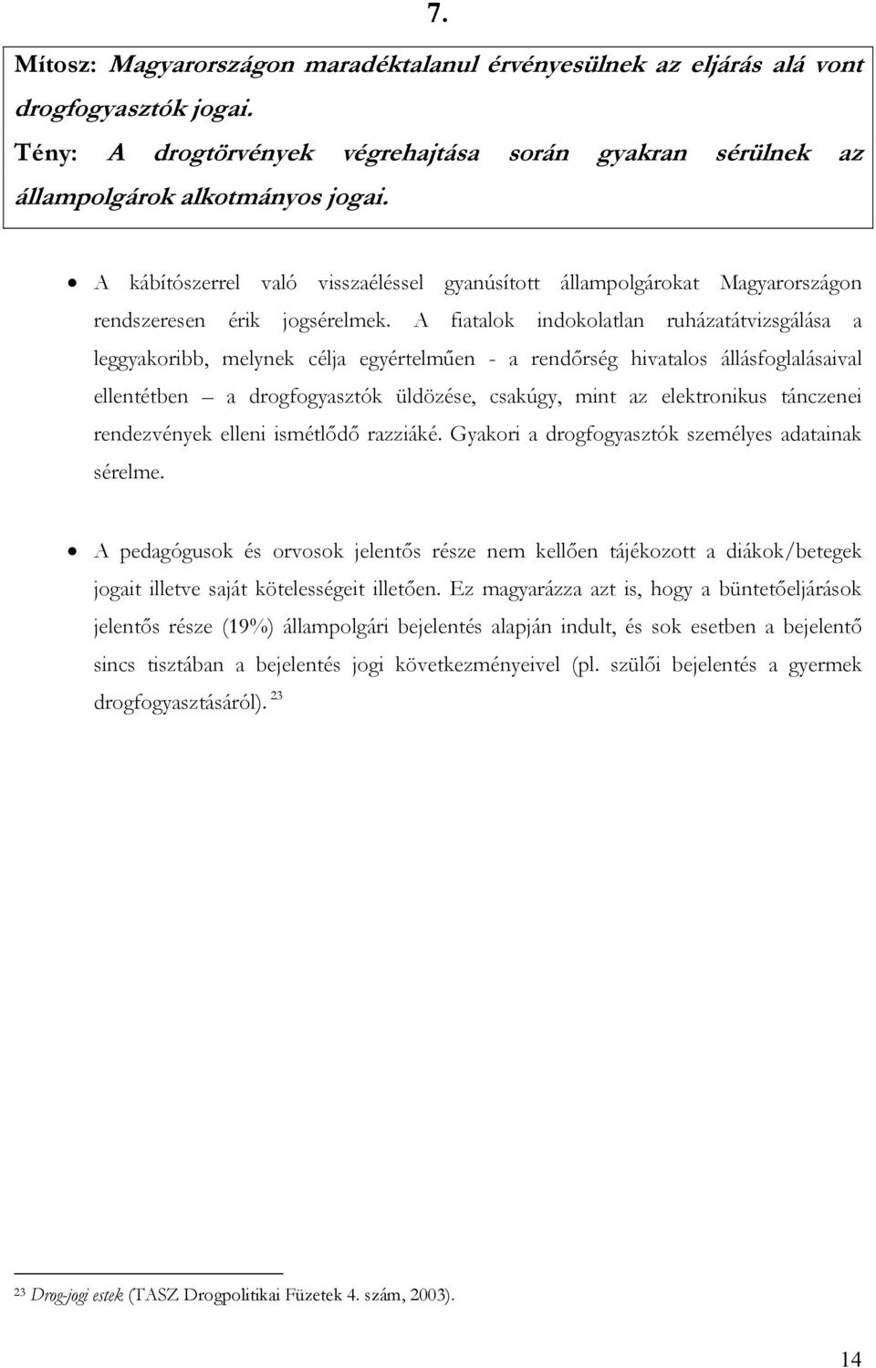 A fiatalok indokolatlan ruházatátvizsgálása a leggyakoribb, melynek célja egyértelműen - a rendőrség hivatalos állásfoglalásaival ellentétben a drogfogyasztók üldözése, csakúgy, mint az elektronikus