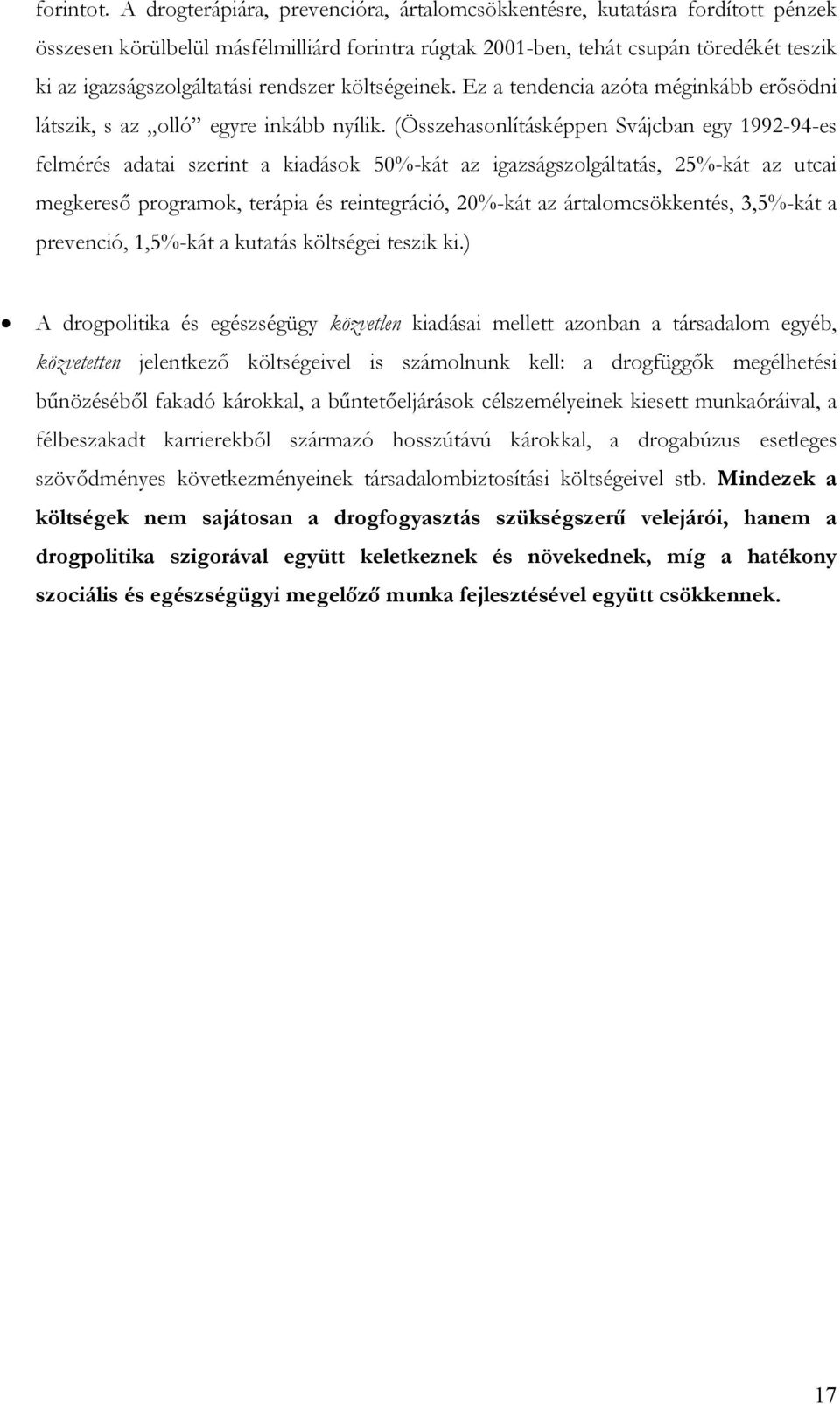 rendszer költségeinek. Ez a tendencia azóta méginkább erősödni látszik, s az olló egyre inkább nyílik.