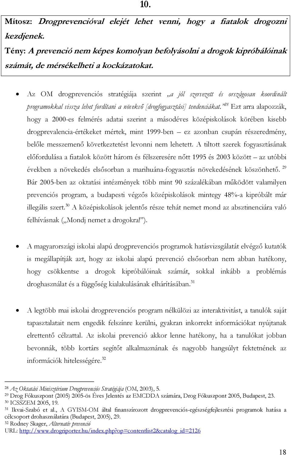 28 Ezt arra alapozzák, hogy a 2000-es felmérés adatai szerint a másodéves középiskolások körében kisebb drogprevalencia-értékeket mértek, mint 1999-ben ez azonban csupán részeredmény, belőle