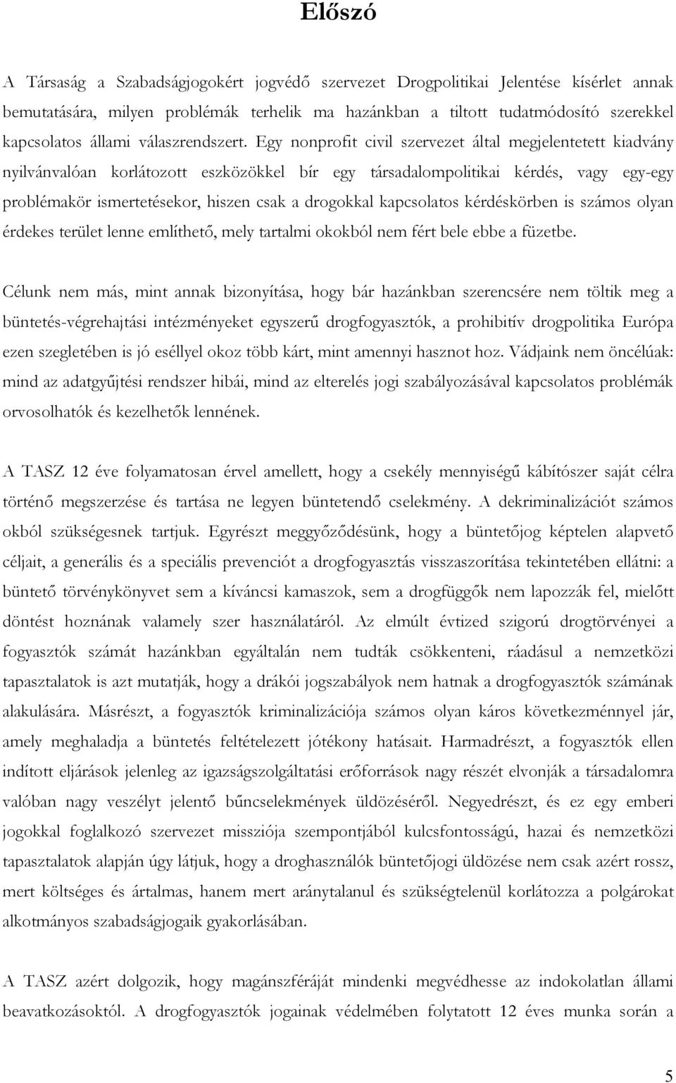 Egy nonprofit civil szervezet által megjelentetett kiadvány nyilvánvalóan korlátozott eszközökkel bír egy társadalompolitikai kérdés, vagy egy-egy problémakör ismertetésekor, hiszen csak a drogokkal