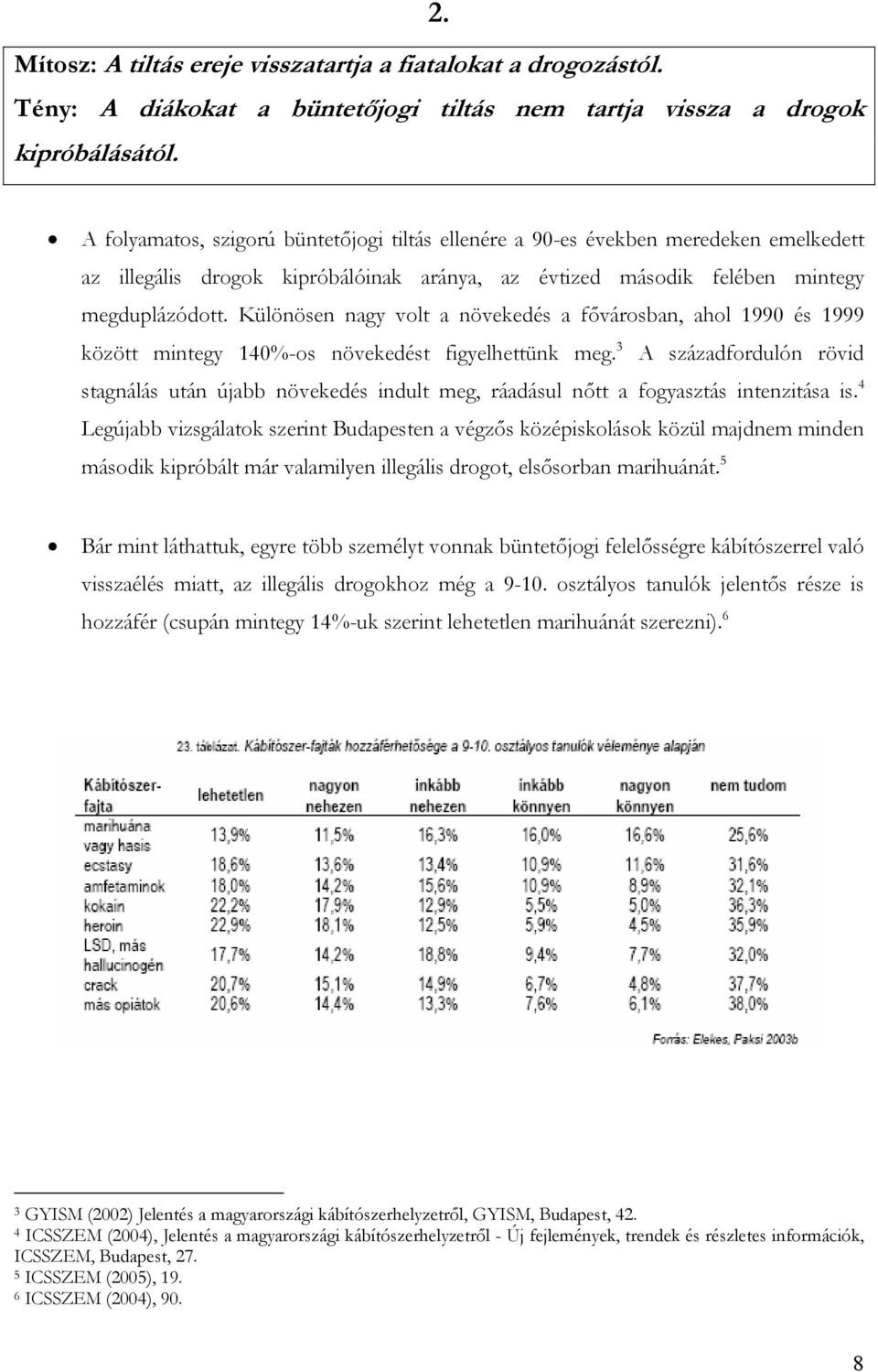 Különösen nagy volt a növekedés a fővárosban, ahol 1990 és 1999 között mintegy 140%-os növekedést figyelhettünk meg.