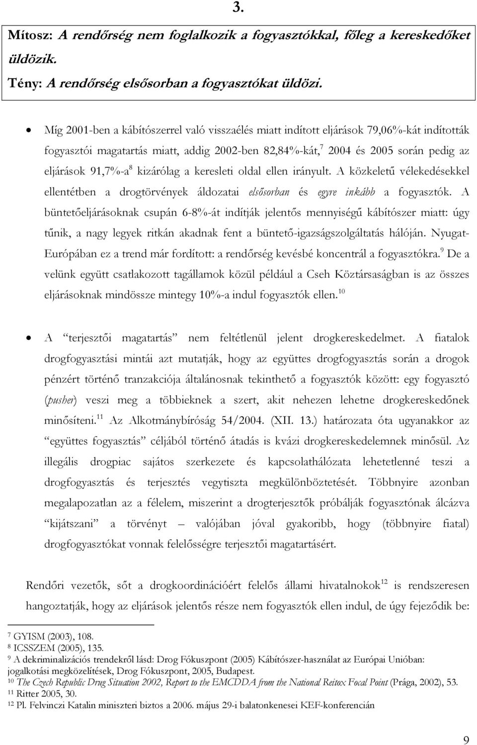 kizárólag a keresleti oldal ellen irányult. A közkeletű vélekedésekkel ellentétben a drogtörvények áldozatai elsősorban és egyre inkább a fogyasztók.