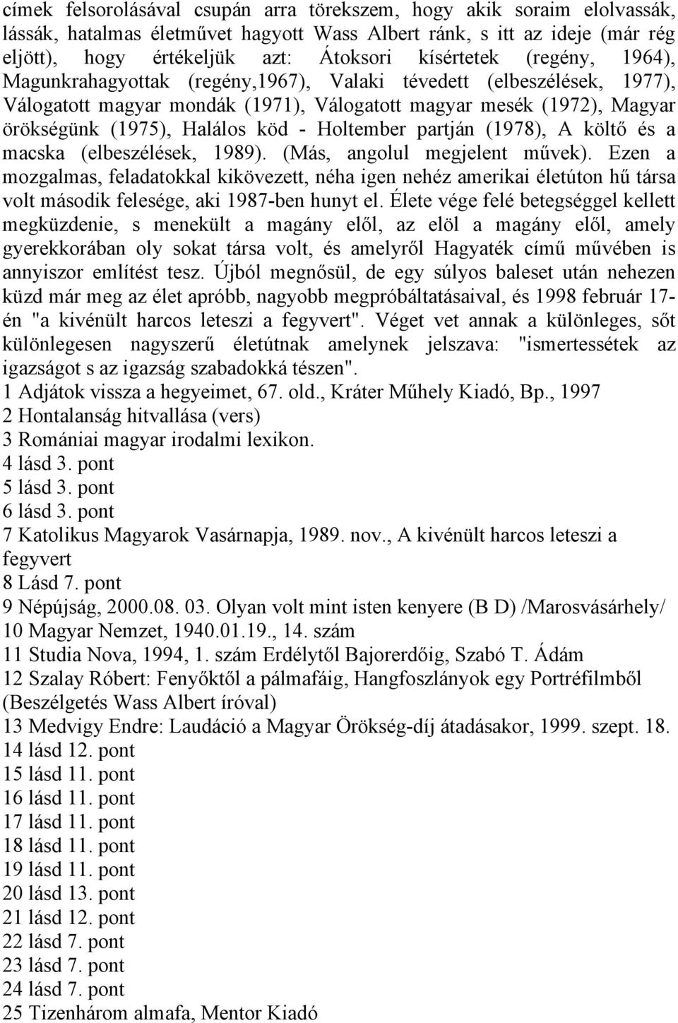 Holtember partján (1978), A költő és a macska (elbeszélések, 1989). (Más, angolul megjelent művek).