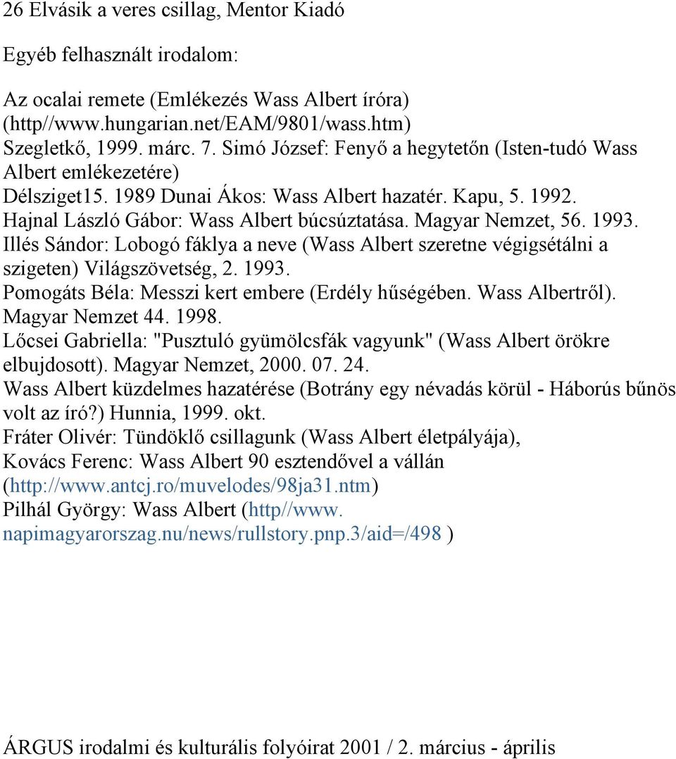 1993. Illés Sándor: Lobogó fáklya a neve (Wass Albert szeretne végigsétálni a szigeten) Világszövetség, 2. 1993. Pomogáts Béla: Messzi kert embere (Erdély hűségében. Wass Albertről). Magyar Nemzet 44.