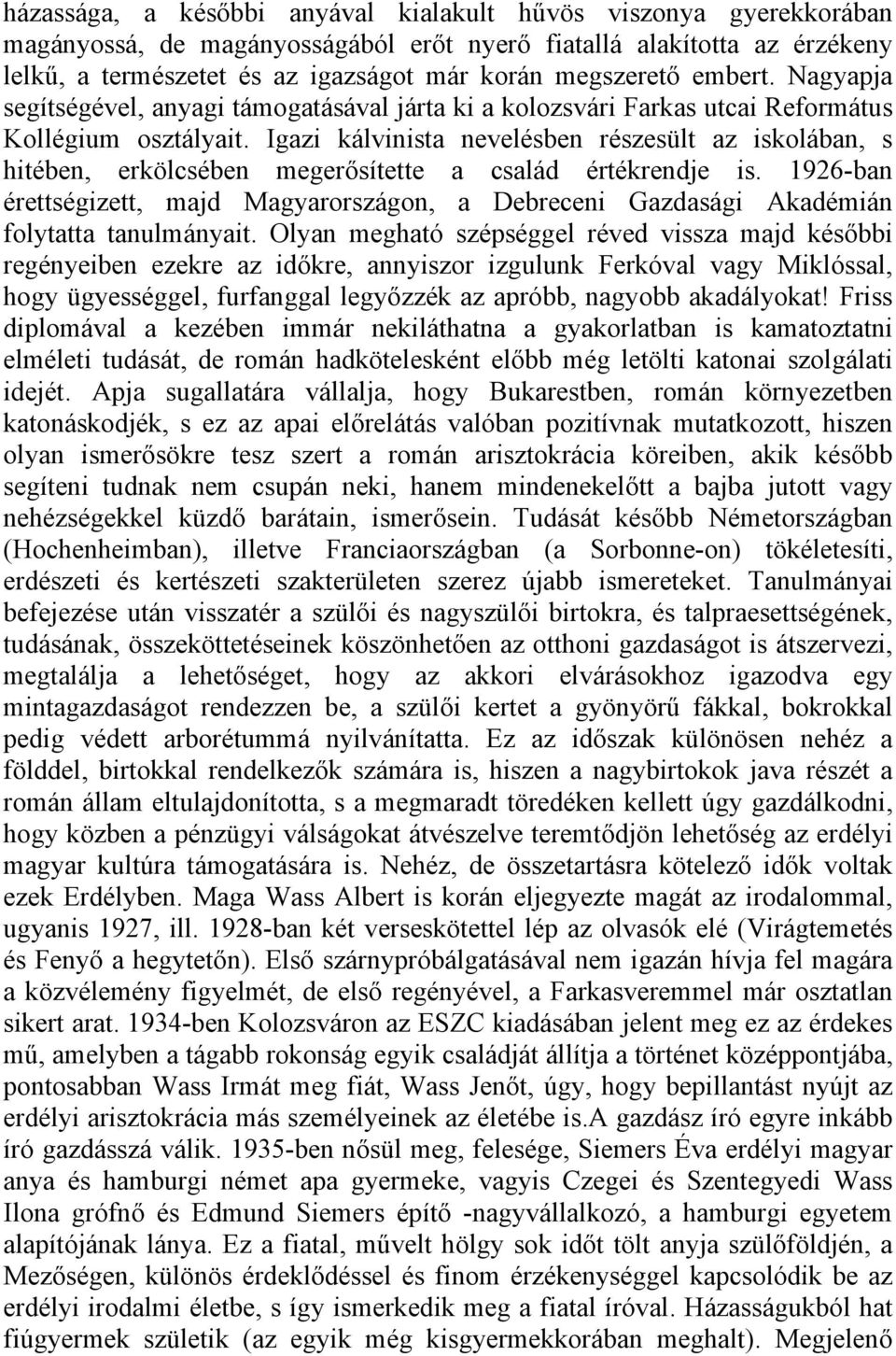 Igazi kálvinista nevelésben részesült az iskolában, s hitében, erkölcsében megerősítette a család értékrendje is.