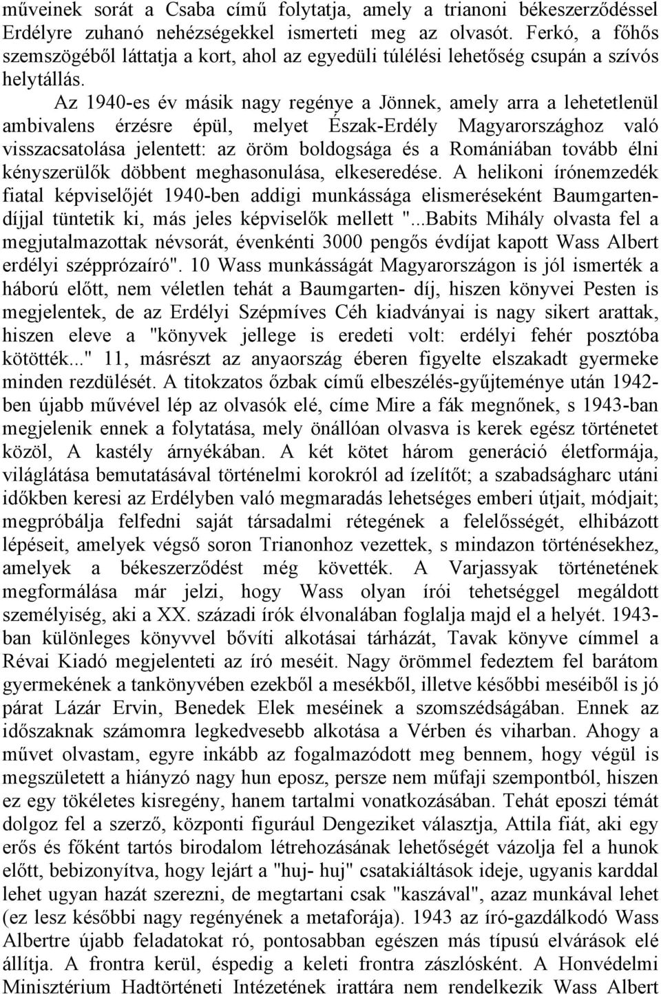 Az 1940-es év másik nagy regénye a Jönnek, amely arra a lehetetlenül ambivalens érzésre épül, melyet Észak-Erdély Magyarországhoz való visszacsatolása jelentett: az öröm boldogsága és a Romániában