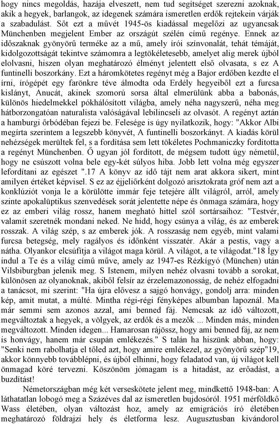 Ennek az időszaknak gyönyörű terméke az a mű, amely írói színvonalát, tehát témáját, kidolgozottságát tekintve számomra a legtökéletesebb, amelyet alig merek újból elolvasni, hiszen olyan meghatározó