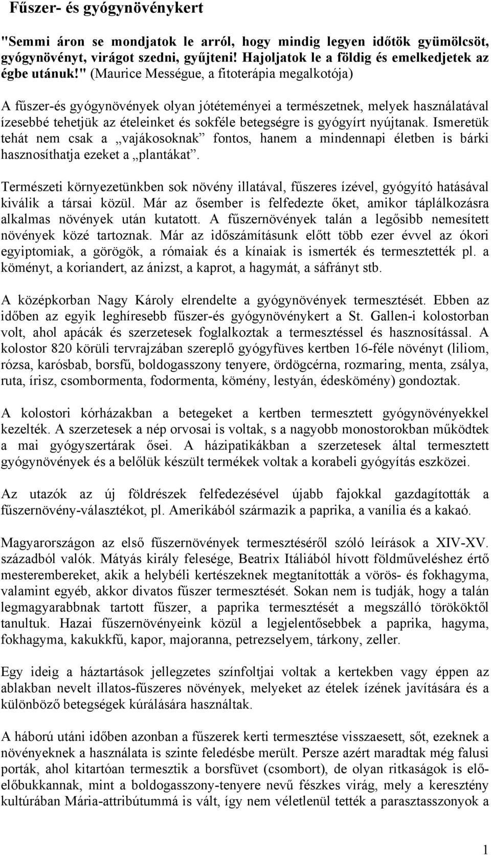 nyújtanak. Ismeretük tehát nem csak a vajákosoknak fontos, hanem a mindennapi életben is bárki hasznosíthatja ezeket a plantákat.