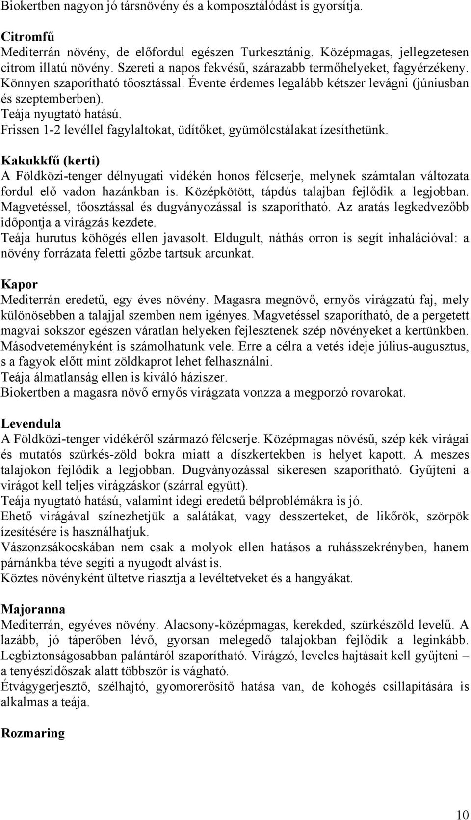 Frissen 1-2 levéllel fagylaltokat, üdítőket, gyümölcstálakat ízesíthetünk.