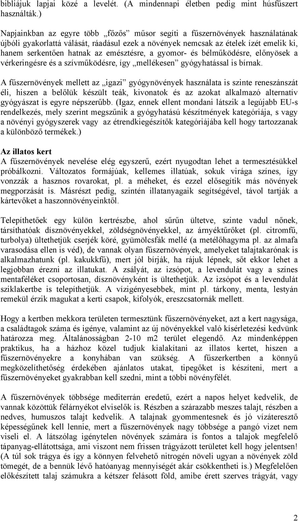 emésztésre, a gyomor- és bélműködésre, előnyösek a vérkeringésre és a szívműködésre, így mellékesen gyógyhatással is bírnak.