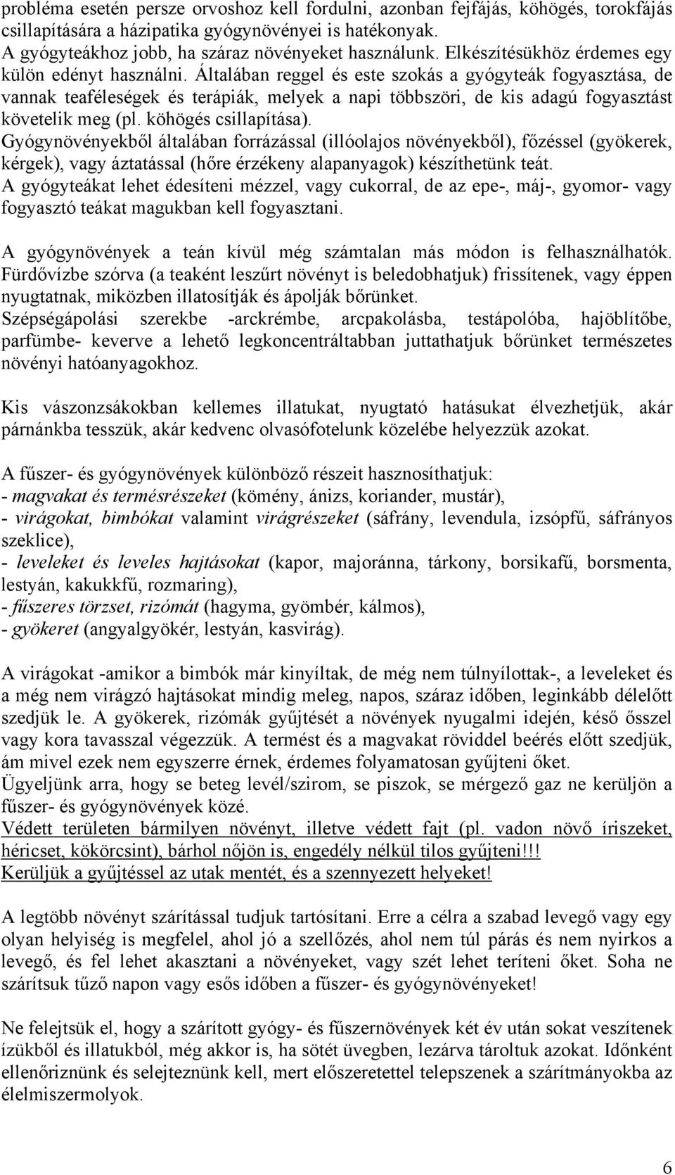 Általában reggel és este szokás a gyógyteák fogyasztása, de vannak teaféleségek és terápiák, melyek a napi többszöri, de kis adagú fogyasztást követelik meg (pl. köhögés csillapítása).