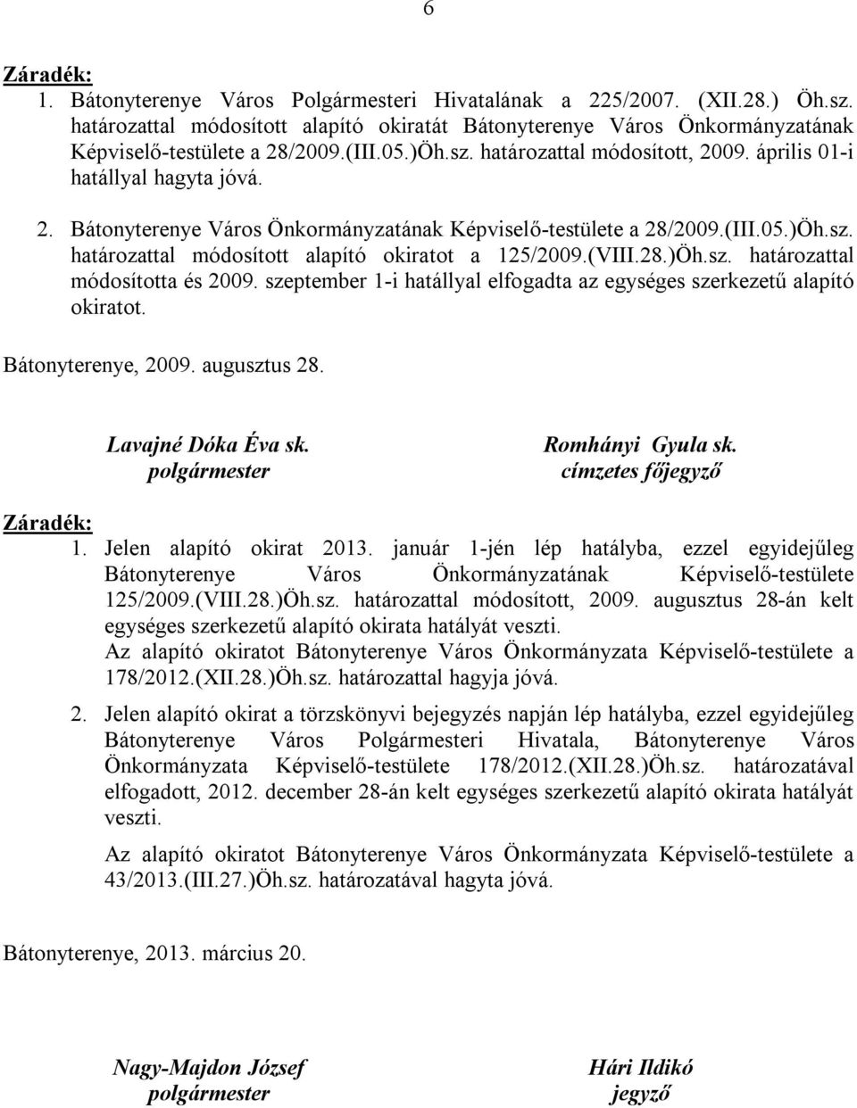 (VIII.28.)Öh.sz. határozattal módosította és 2009. szeptember 1-i hatállyal elfogadta az egységes szerkezetű alapító okiratot. Bátonyterenye, 2009. augusztus 28. Lavajné Dóka Éva sk.