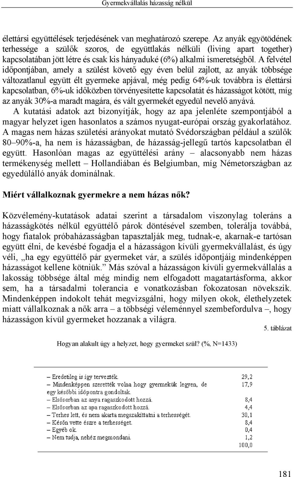 A felvétel időpontjában, amely a szülést követő egy éven belül zajlott, az anyák többsége változatlanul együtt élt gyermeke apjával, még pedig 64%-uk továbbra is élettársi kapcsolatban, 6%-uk