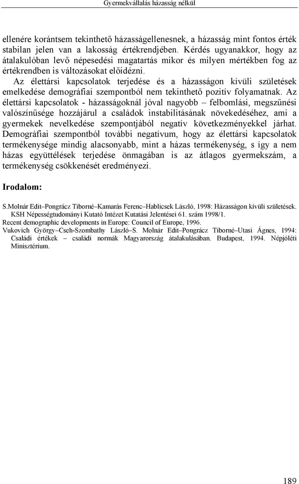 Az élettársi kapcsolatok terjedése és a házasságon kívüli születések emelkedése demográfiai szempontból nem tekinthető pozitív folyamatnak.