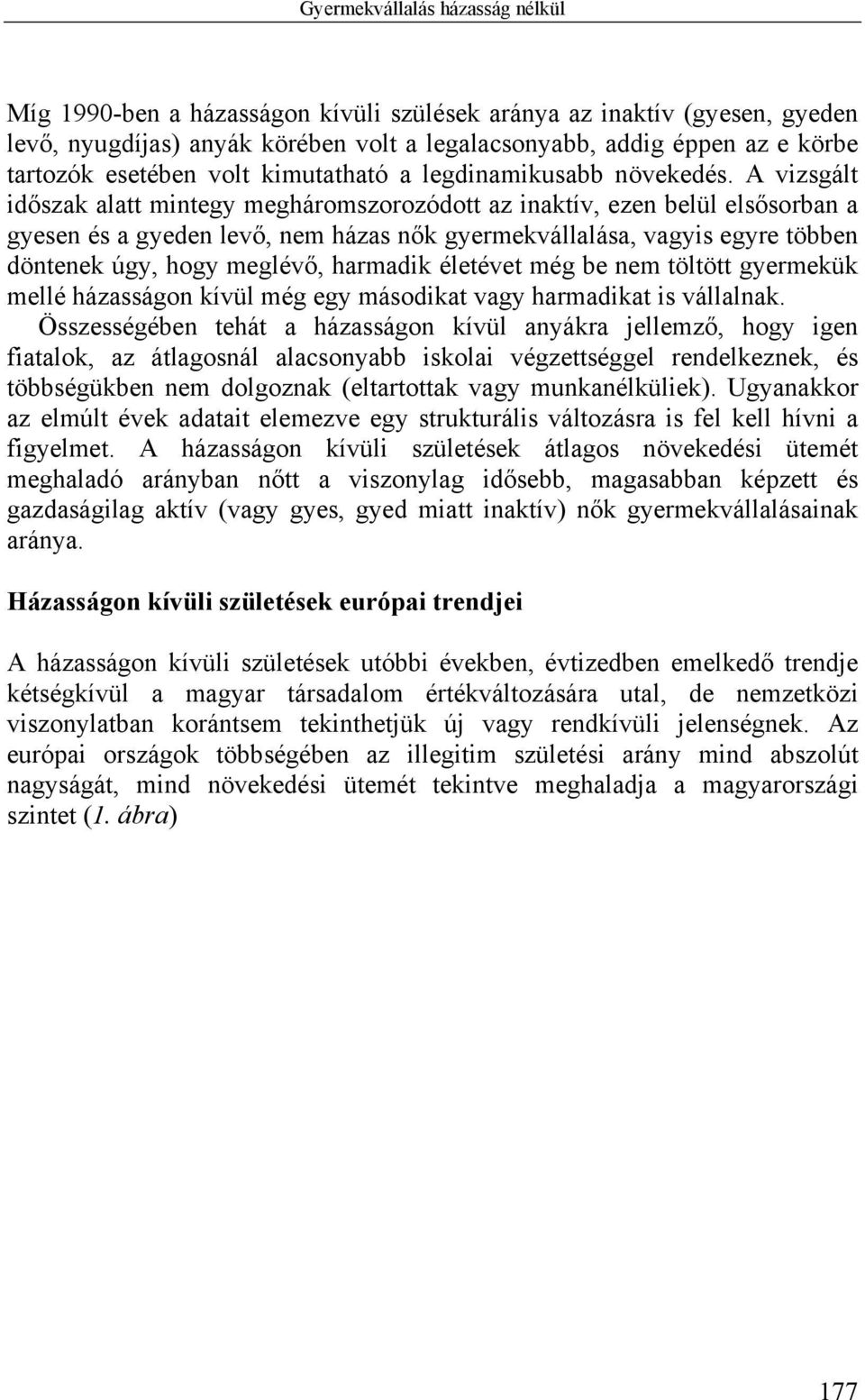 A vizsgált időszak alatt mintegy megháromszorozódott az inaktív, ezen belül elsősorban a gyesen és a gyeden levő, nem házas nők gyermekvállalása, vagyis egyre többen döntenek úgy, hogy meglévő,